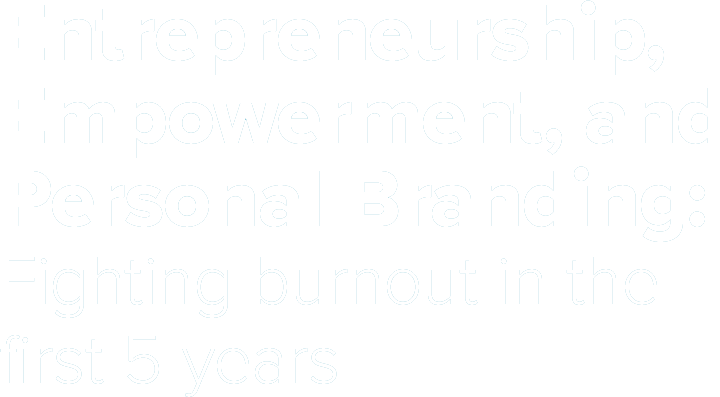Text: Entrepreneurship, Empowerment, and Personal Branding: Fighting burnout in the first 5 years.